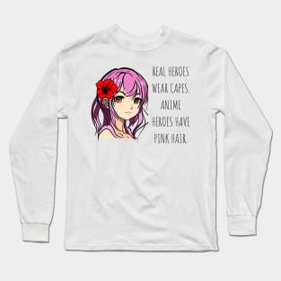 Real heroes wear capes. Anime heroes have pink hair Anime Lover Long Sleeve T-Shirt